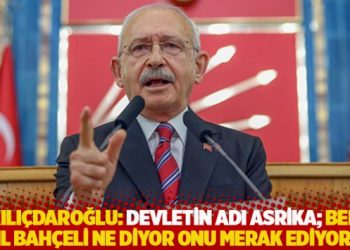 Kılıçdaroğlu: Devletin adı Asrika; Bahçeli ne diyor, ben asıl onu merak ediyorum