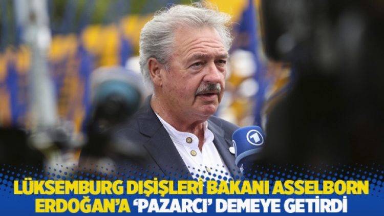 Lüksemburg Dışişleri Bakanı Asselborn, Erdoğan’a ‘pazarcı’ demeye getirdi