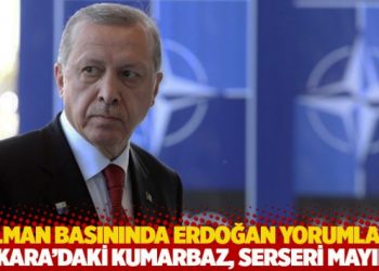 Alman basınında Erdoğan yorumları: Ankara’daki kumarbaz, serseri mayın…