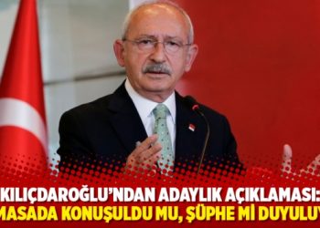 Kılıçdaroğlu’ndan adaylık açıklaması: 6’lı masada konuşuldu mu, şüphe mi duyuluyor?
