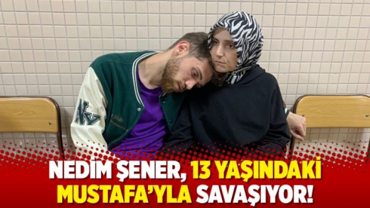 Nedim Şener, 13 yaşındaki Mustafa’yla savaşıyor!