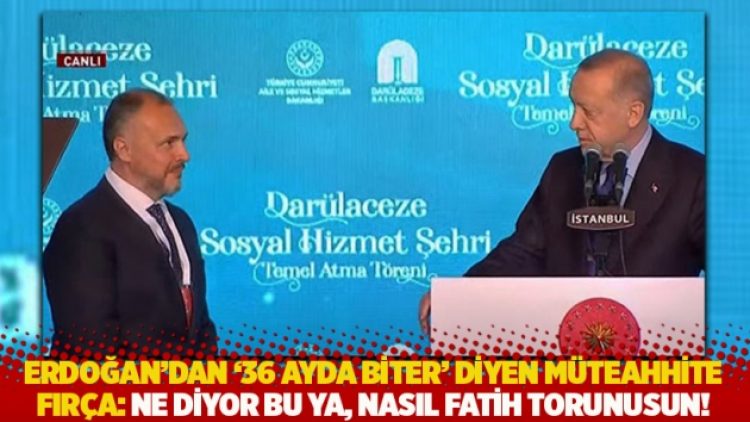 Erdoğan’dan ’36 ayda biter’ diyen müteahhite fırça: Ne diyor bu ya, nasıl Fatih torunusun!