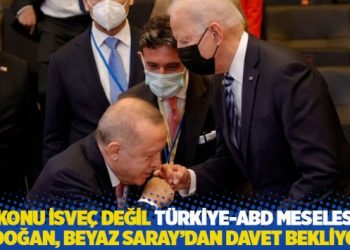 “Konu İsveç değil Türkiye-ABD meselesi; Erdoğan, Beyaz Saray’dan davet bekliyor”