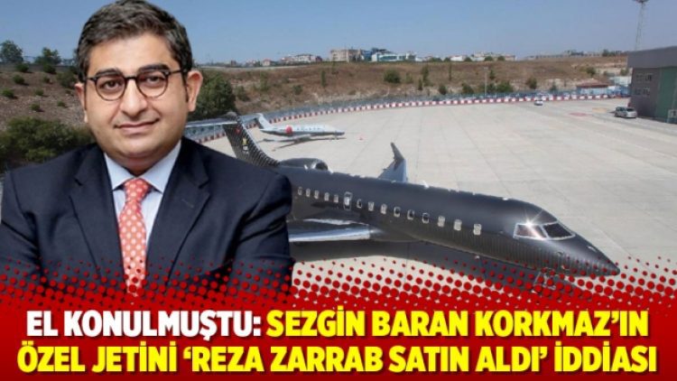 El konulmuştu: Sezgin Baran Korkmaz’ın özel jetini ‘Reza Zarrab satın aldı’ iddiası