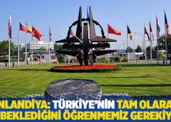 Finlandiya: Türkiye’nin tam olarak ne beklediğini öğrenmemiz gerekiyor