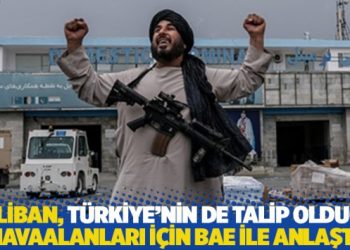 Taliban, Türkiye’nin de talip olduğu havaalanlarının işletmesi için BAE ile anlaştı