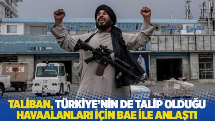 Taliban, Türkiye’nin de talip olduğu havaalanlarının işletmesi için BAE ile anlaştı
