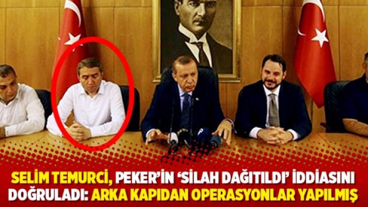 Selim Temurci, Peker’in ‘silah dağıtıldı’ iddiasını doğruladı: Arka kapıdan operasyonlar yapılmış