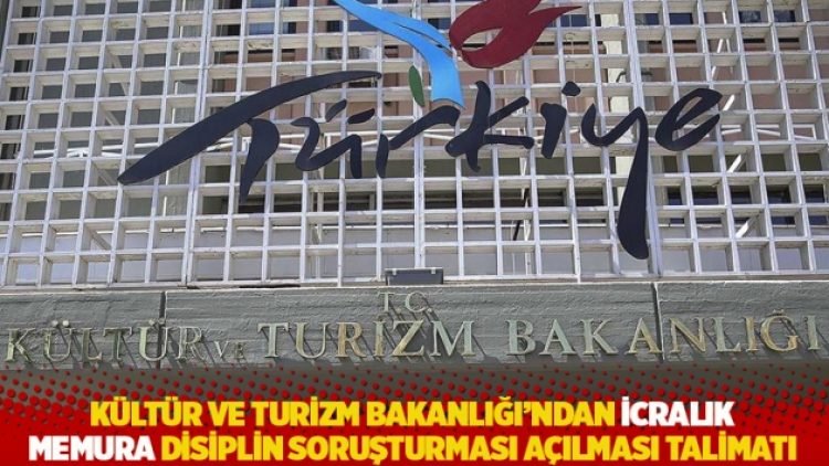 Kültür ve Turizm Bakanlığı’ndan icralık memura disiplin soruşturması açılması talimatı