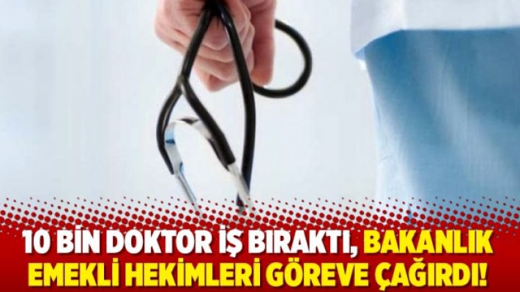 10 bin doktor iş bıraktı, bakanlık emekli hekimleri göreve çağırdı!