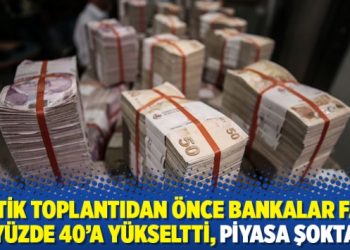 Kritik toplantıdan önce bankalar faizi yüzde 40’a yükseltti, piyasa şokta