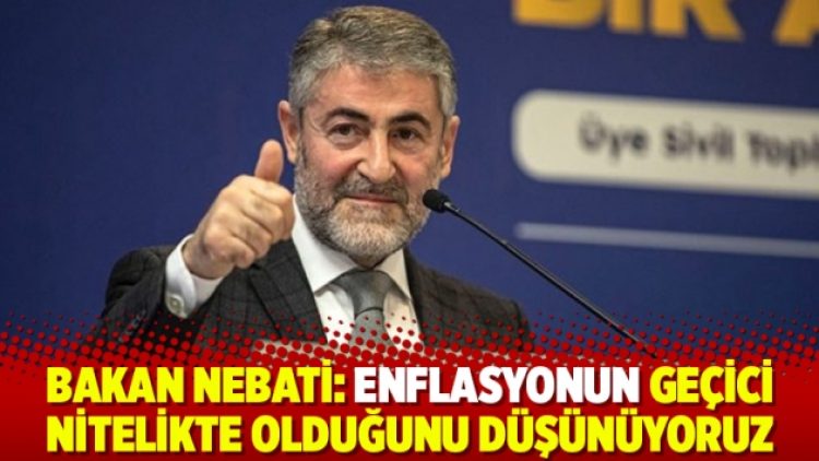 Bakan Nebati: Enflasyonun geçici nitelikte olduğunu düşünüyoruz