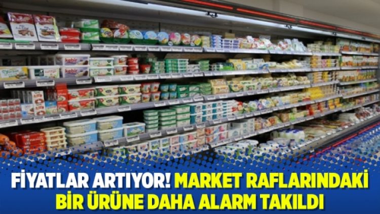Fiyatlar artıyor! Market raflarındaki bir ürüne daha alarm takıldı