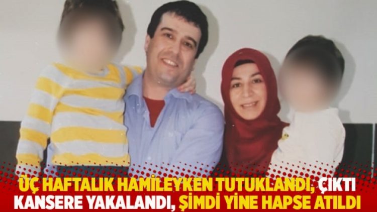 Üç haftalık hamileyken tutuklandı, çıktı kansere yakalandı, şimdi yine hapse atıldı