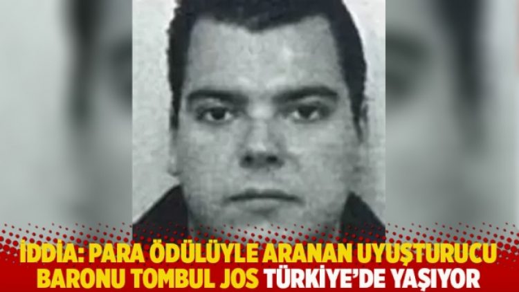 İddia: Para ödülüyle aranan uyuşturucu baronu Tombul Jos Türkiye’de yaşıyor