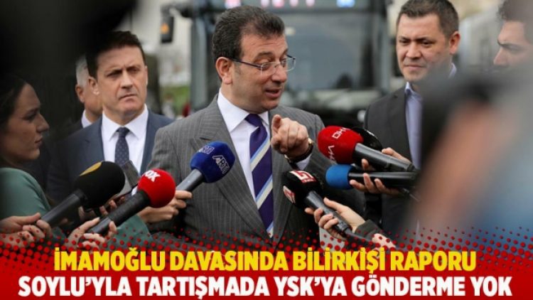 İmamoğlu davasında bilirkişi raporu: Soylu’yla tartışmada YSK’ya gönderme yok