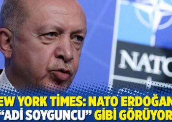 New York Times: NATO Erdoğan’ı “adi soyguncu” gibi görüyor