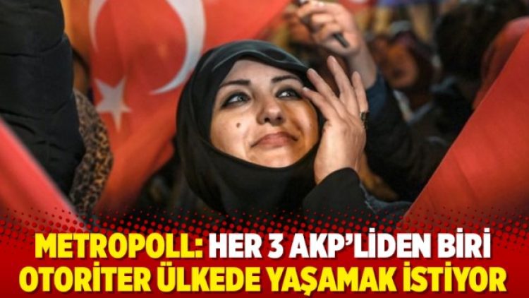 MetroPoll: Her 3 AKP’liden biri otoriter ülkede yaşamak istiyor