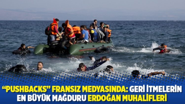“Pushbacks” Fransız Medyasında: Geri itmelerin en büyük mağduru Erdoğan muhalifleri