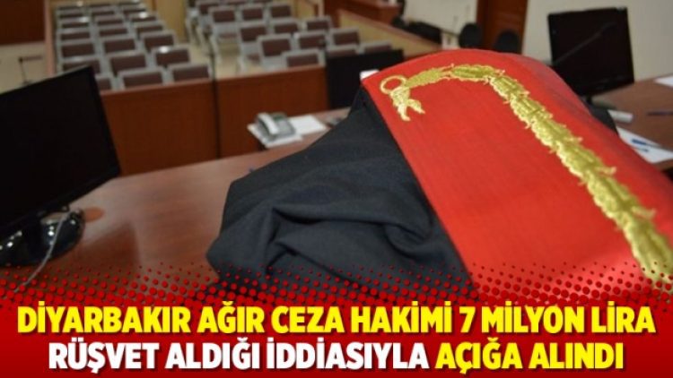 Diyarbakır Ağır Ceza hakimi 7 milyon lira rüşvet aldığı iddiasıyla açığa alındı