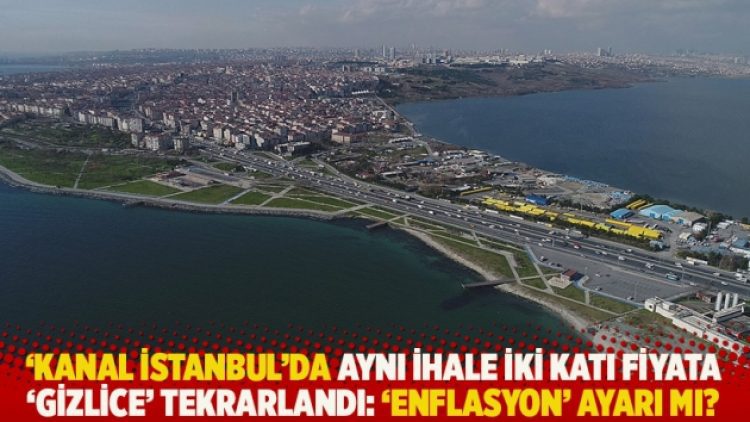 ‘Kanal İstanbul’da aynı ihale iki katı fiyata ‘gizlice’ tekrarlandı: ‘Enflasyon’ ayarı mı?