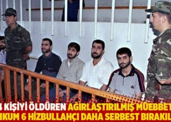 24 kişiyi öldüren ağırlaştırılmış müebbete mahkum 6 Hizbullahçı daha serbest bırakılmış