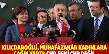 Kılıçdaroğlu, muhafazakâr kadınlara çağrı yaptı: CHP, eski CHP değil