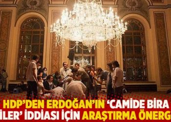 HDP’den Erdoğan’ın ‘camide bira içtiler’ iddiası için araştırma önergesi