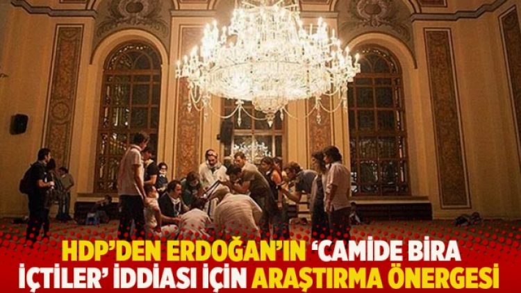 HDP’den Erdoğan’ın ‘camide bira içtiler’ iddiası için araştırma önergesi
