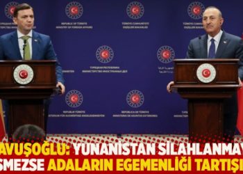 Çavuşoğlu: Yunanistan silahlanmayı kesmezse adaların egemenliği tartışılır
