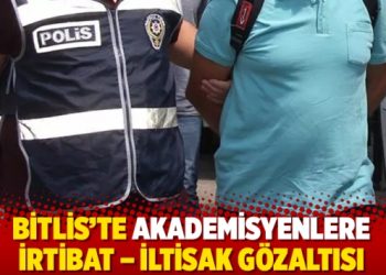 Bitlis’te akademisyenlere irtibat – iltisak gözaltısı