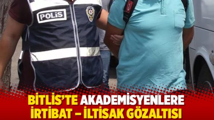 Bitlis’te akademisyenlere irtibat – iltisak gözaltısı