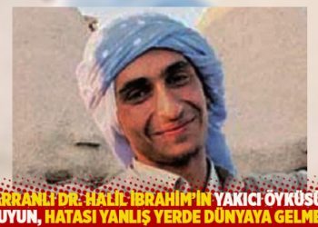 “Harranlı Dr. Halil İbrahim’in yakıcı öyküsünü okuyun, hatası yanlış yerde dünyaya gelmek”