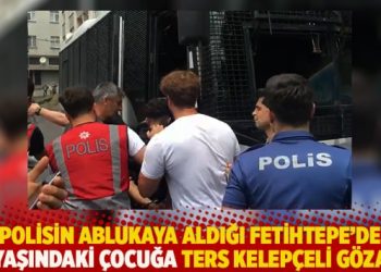 Polisin ablukaya aldığı Fetihtepe’de 15 yaşındaki çocuğa ters kelepçeli gözaltı