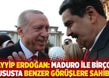 Tayyip Erdoğan: Maduro ile birçok hususta benzer görüşlere sahibiz