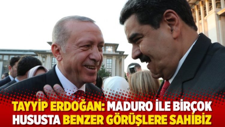 Tayyip Erdoğan: Maduro ile birçok hususta benzer görüşlere sahibiz