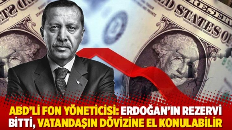 ABD’li fon yöneticisi: Erdoğan’ın rezervi bitti, vatandaşın dövizine el konulabilir