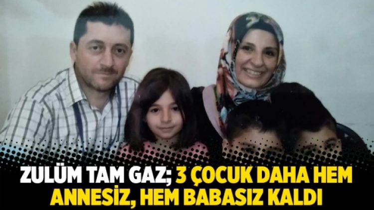 Zulüm tam gaz; 3 çocuk daha hem annesiz, hem babasız kaldı