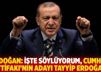 Erdoğan: İşte söylüyorum, Cumhur İttifakı’nın adayı Tayyip Erdoğan