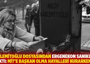 Hablemitoğlu dosyasından Ergenekon sanıkları çıktı: MİT’e başkan olma hayalleri kurarken…