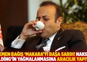 Bağış ‘makara’yı başa sardı! Naksan Holding’in yağmalanmasına aracılık yapıyor