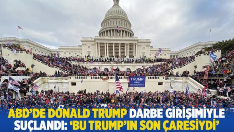 ABD’de Donald Trump darbe girişimiyle suçlandı: ‘Bu Trump’ın son çaresiydi’