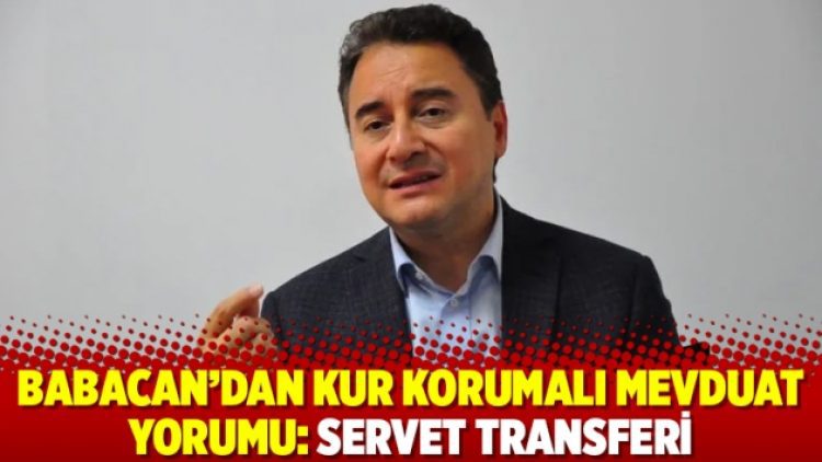 Babacan’dan kur korumalı mevduat yorumu: Servet transferi