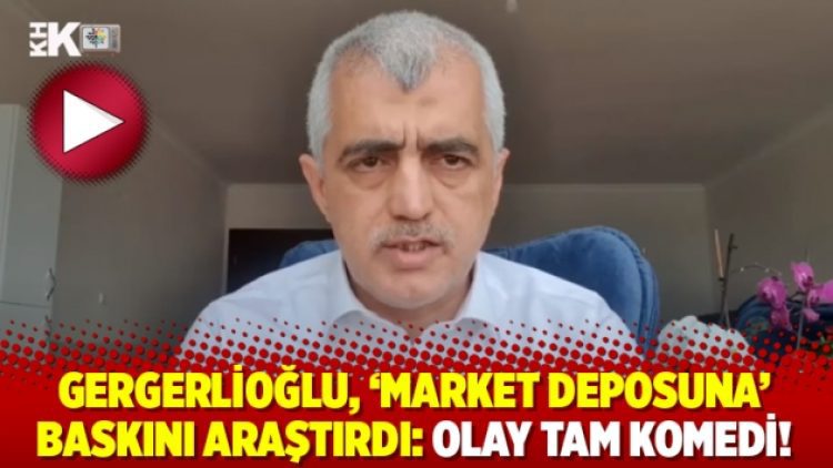 Gergerlioğlu, ‘market deposuna’ baskını araştırdı: Olay tam komedi!