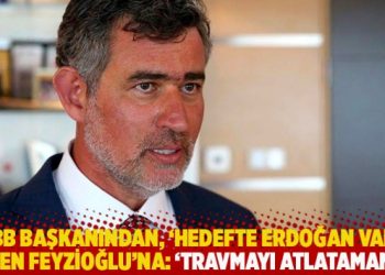 TBB başkanından, ‘Hedefte Erdoğan var’ diyen Feyzioğlu’na: Travmayı atlatamamış