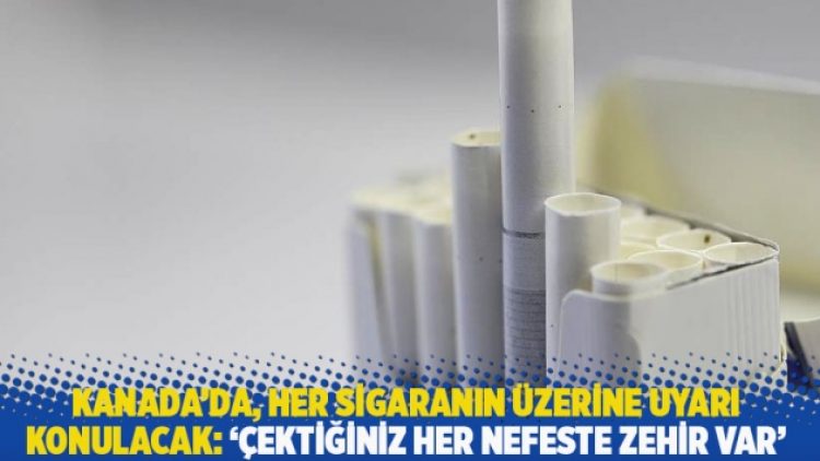 Kanada’da, her sigaranın üzerine uyarı konulacak: ‘Çektiğiniz her nefeste zehir var’