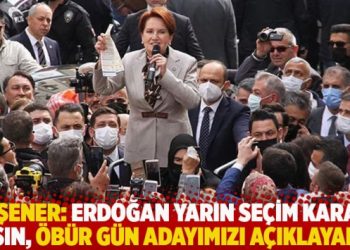 Akşener: Erdoğan yarın seçim kararı alsın, öbür gün adayımızı açıklayalım