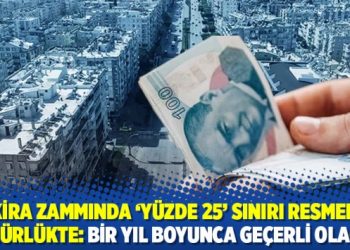 Kira zammında ‘yüzde 25’ sınırı resmen yürürlükte: Bir yıl boyunca geçerli olacak