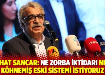 Mithat Sancar: Ne zorba iktidarı ne de köhnemiş eski sistemi istiyoruz