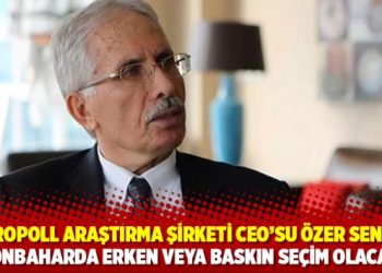 Metropoll Araştırma Şirketi CEO’su Özer Sencar: Sonbaharda erken veya baskın seçim olacak